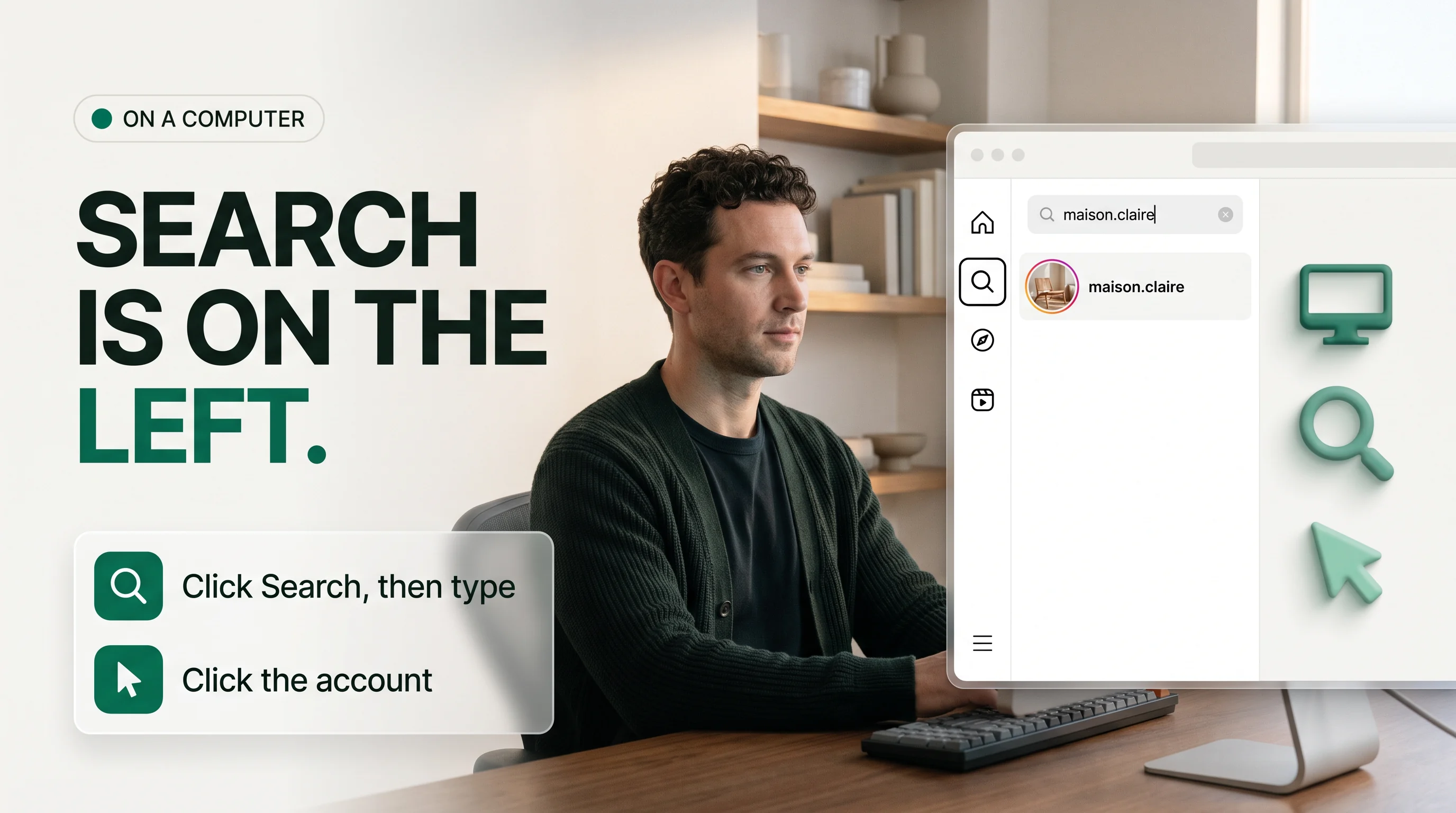 On a computer: click Search on the left of instagram.com, type in the box, click the account